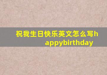 祝我生日快乐英文怎么写happybirthday