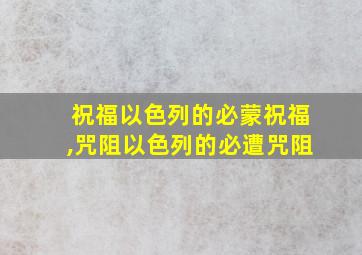 祝福以色列的必蒙祝福,咒阻以色列的必遭咒阻