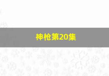 神枪第20集