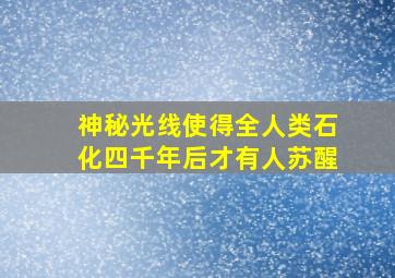 神秘光线使得全人类石化四千年后才有人苏醒