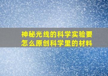 神秘光线的科学实验要怎么原创科学里的材料