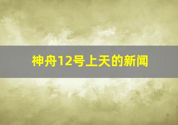 神舟12号上天的新闻