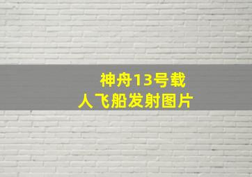 神舟13号载人飞船发射图片