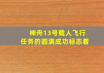 神舟13号载人飞行任务的圆满成功标志着