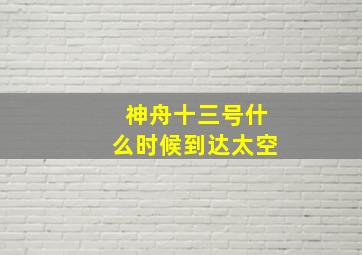 神舟十三号什么时候到达太空