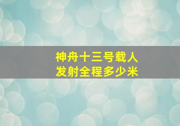 神舟十三号载人发射全程多少米