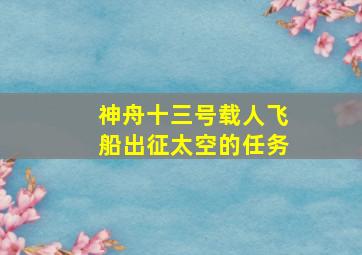 神舟十三号载人飞船出征太空的任务