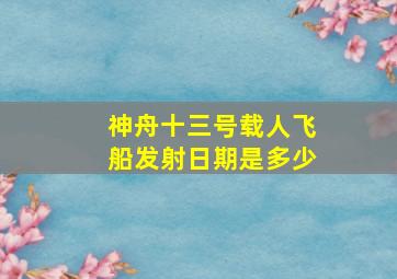 神舟十三号载人飞船发射日期是多少