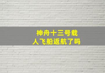 神舟十三号载人飞船返航了吗