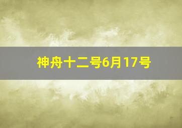 神舟十二号6月17号