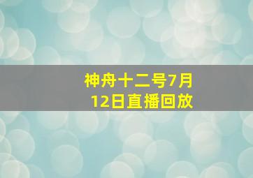 神舟十二号7月12日直播回放