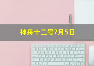 神舟十二号7月5日