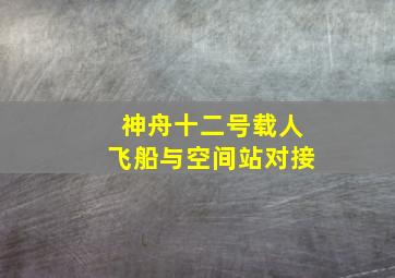 神舟十二号载人飞船与空间站对接