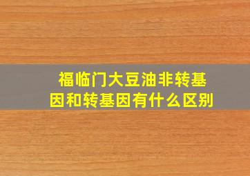 福临门大豆油非转基因和转基因有什么区别