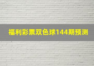 福利彩票双色球144期预测