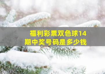 福利彩票双色球14期中奖号码是多少钱