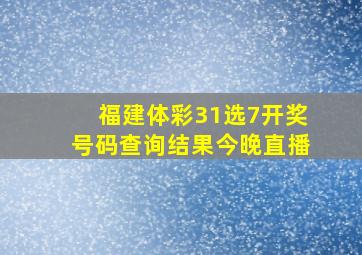 福建体彩31选7开奖号码查询结果今晚直播