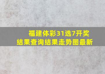 福建体彩31选7开奖结果查询结果走势图最新