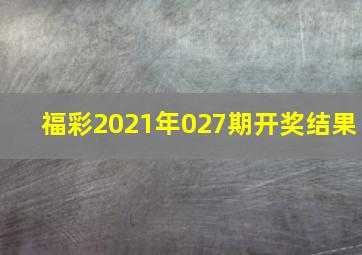 福彩2021年027期开奖结果