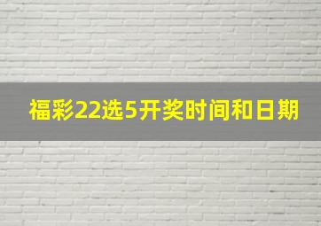 福彩22选5开奖时间和日期