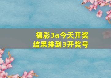 福彩3a今天开奖结果排到3开奖号