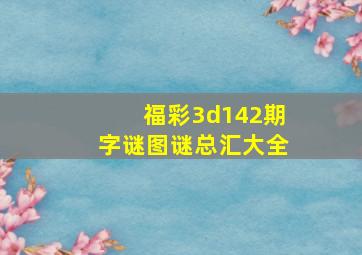 福彩3d142期字谜图谜总汇大全