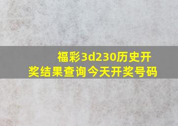 福彩3d230历史开奖结果查询今天开奖号码