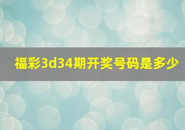 福彩3d34期开奖号码是多少