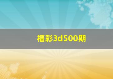 福彩3d500期