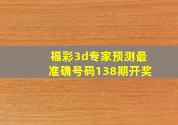 福彩3d专家预测最准确号码138期开奖