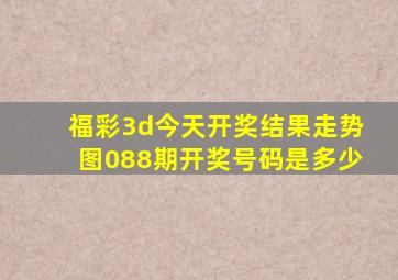 福彩3d今天开奖结果走势图088期开奖号码是多少