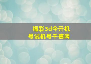 福彩3d今开机号试机号千禧网