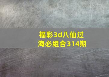 福彩3d八仙过海必组合314期