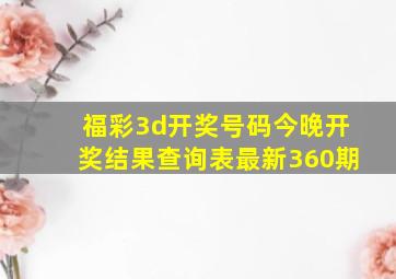 福彩3d开奖号码今晚开奖结果查询表最新360期