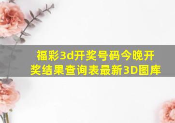 福彩3d开奖号码今晚开奖结果查询表最新3D图库