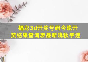 福彩3d开奖号码今晚开奖结果查询表最新晚秋字迷