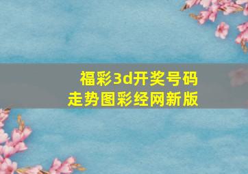 福彩3d开奖号码走势图彩经网新版