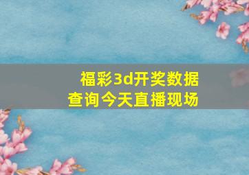 福彩3d开奖数据查询今天直播现场