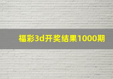 福彩3d开奖结果1000期