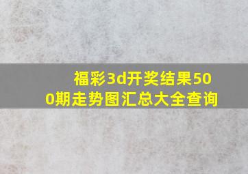 福彩3d开奖结果500期走势图汇总大全查询