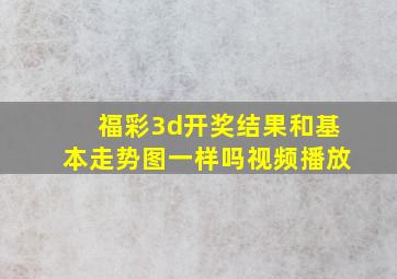 福彩3d开奖结果和基本走势图一样吗视频播放