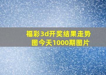 福彩3d开奖结果走势图今天1000期图片