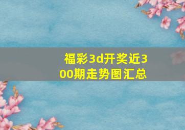 福彩3d开奖近300期走势图汇总