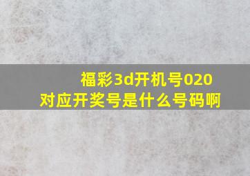 福彩3d开机号020对应开奖号是什么号码啊