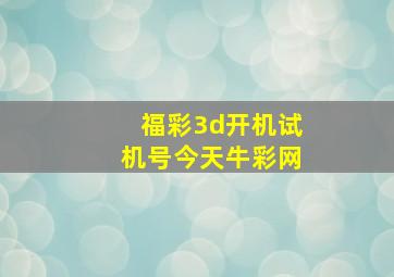 福彩3d开机试机号今天牛彩网