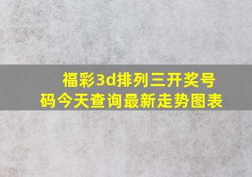 福彩3d排列三开奖号码今天查询最新走势图表