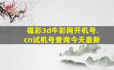 福彩3d牛彩网开机号.cn试机号查询今天最新