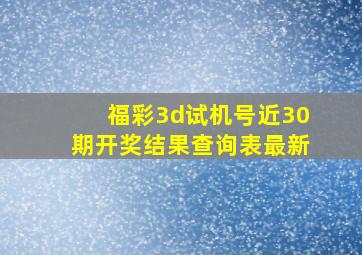 福彩3d试机号近30期开奖结果查询表最新