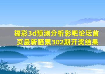 福彩3d预测分析彩吧论坛首页最新晒票302期开奖结果