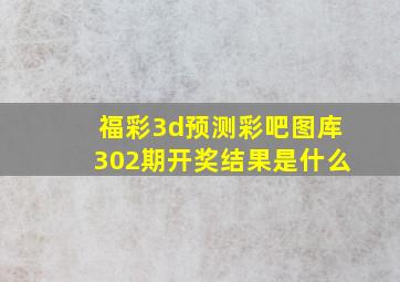 福彩3d预测彩吧图库302期开奖结果是什么